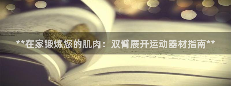 意昂3官方：**在家锻炼您的肌肉：双臂展开运动器材指
